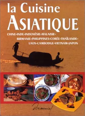 Couverture du produit · La cuisine asiatique : Chine, Inde, Indonésie, Malaisie, Birmanie, Philippines, Corée, Thaïlande, Laos, Cambodge, Vietnam, Japo