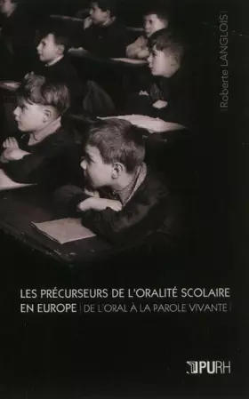 Couverture du produit · Les Précurseurs de l'oralité scolaire en Europe : De l'oral à la parole vivante
