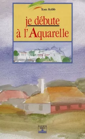 Couverture du produit · JE DEBUTE A L'AQUARELLE. 6ème édition