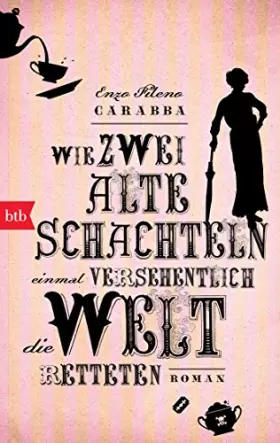 Couverture du produit · Wie zwei alte Schachteln einmal versehentlich die Welt retteten: Roman