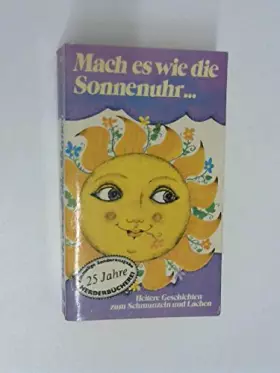Couverture du produit · Mach es wie die Sonnenuhr ... : heitere Geschichten zum Schmunzeln und Lachen. Beiträgen von Gitta von Cetto .... Mit Illustrat