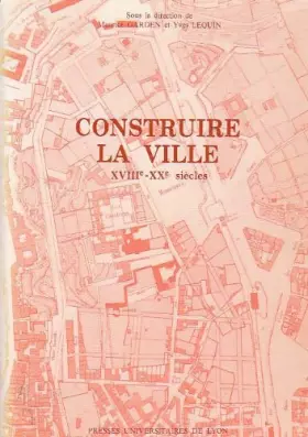 Couverture du produit · Construire la ville, XVIIIe - XXe siècles, actes