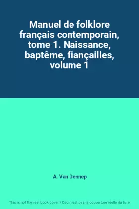 Couverture du produit · Manuel de folklore français contemporain, tome 1. Naissance, baptême, fiançailles, volume 1
