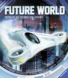 Couverture du produit · Future World: Entdecke die Technik der Zukunft: Entdecke die Technik der Zukunft. Weltraumtourismus, Hyperschallflug, 3-D-Druck