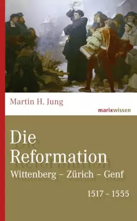 Couverture du produit · Die Reformation: Wittenberg – Zürich – Genf 1517-1555 (marixwissen)