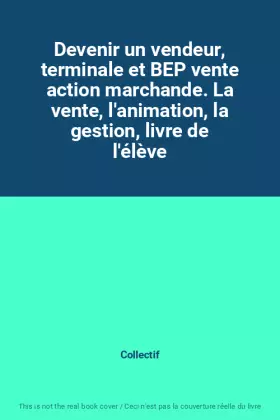 Couverture du produit · Devenir un vendeur, terminale et BEP vente action marchande. La vente, l'animation, la gestion, livre de l'élève