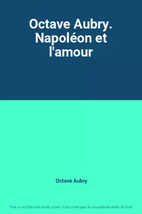 Couverture du produit · Octave Aubry. Napoléon et l'amour