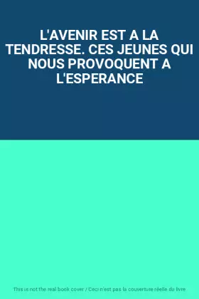 Couverture du produit · L'AVENIR EST A LA TENDRESSE. CES JEUNES QUI NOUS PROVOQUENT A L'ESPERANCE