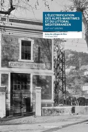 Couverture du produit · L'électrification des Alpes-Maritimes et du littoral méditerranéen XIXe - XXIe siècles: Actes du colloque de Nice 11-12 mai 202