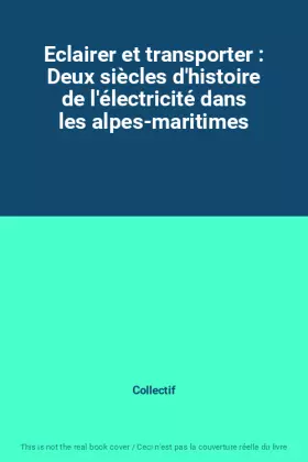 Couverture du produit · Eclairer et transporter : Deux siècles d'histoire de l'électricité dans les alpes-maritimes