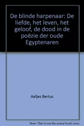 Couverture du produit · De blinde harpenaar: De liefde, het leven, het geloof, de dood in de poëzie der oude Egyptenaren