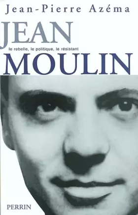 Couverture du produit · Jean Moulin : Le politique, le rebelle, le résistant