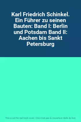 Couverture du produit · Karl Friedrich Schinkel. Ein Führer zu seinen Bauten: Band I: Berlin und Potsdam Band II: Aachen bis Sankt Petersburg