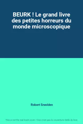 Couverture du produit · BEURK ! Le grand livre des petites horreurs du monde microscopique