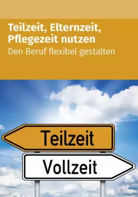Couverture du produit · Teilzeit, Elternzeit, Pflegezeit nutzen: Den Beruf flexibel gestalten