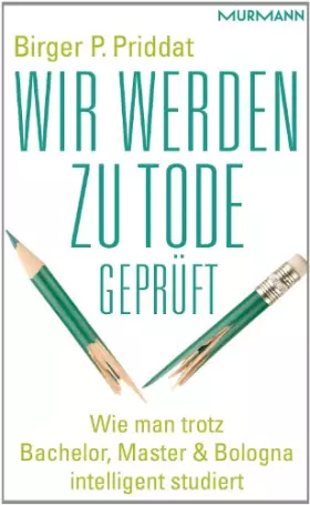 Couverture du produit · Wir werden zu Tode geprüft. Wie man trotz Bachelor, Master & Bologna intelligent studiert