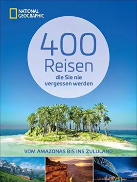 Couverture du produit · Reiseziele weltweit: 400 Reisen, die Sie nie vergessen werden. Traumziele vom Amazonas bis ins Zululand von National Geographic