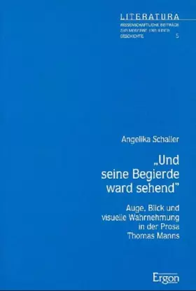Couverture du produit · Und seine Begierde ward sehend: Auge, Blick und visuelle Wahrnehmung in der Prosa Thomas Manns (Literatura: Wissenschaftliche B