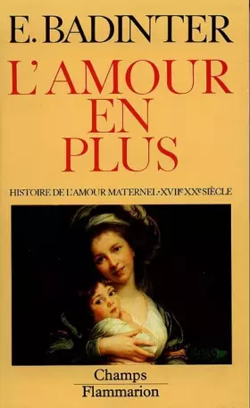 Couverture du produit · L'AMOUR EN PLUS. Histoire de l'amour maternel (XVIIème-XXème siècle)