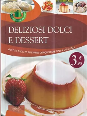 Couverture du produit · Deliziosi dolci e dessert. Golose ricette per farsi conquistare dalla dolcezza