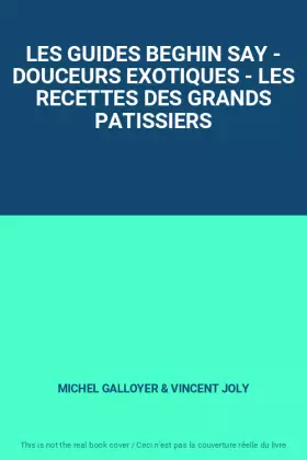 Couverture du produit · LES GUIDES BEGHIN SAY - DOUCEURS EXOTIQUES - LES RECETTES DES GRANDS PATISSIERS