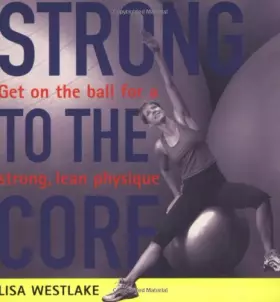 Couverture du produit · Strong to the Core : Get on the Ball for a Strong, Lean Physique