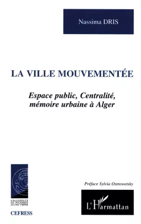 Couverture du produit · La ville mouvementée. Espace public, centralité, mémoire urbaine à Alger