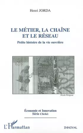 Couverture du produit · Le métier, la chaîne et le réseau : Petite histoire de la vie ouvrière