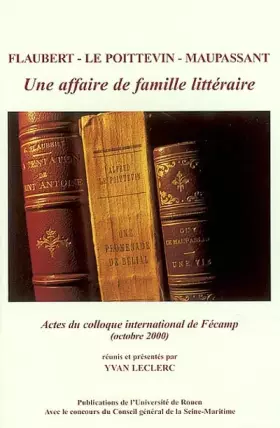 Couverture du produit · Flaubert, Le Poitevin, Maupassant : une affaire de famille littéraire : Actes du Colloque de Fécamp, 27-28 octobre 2000