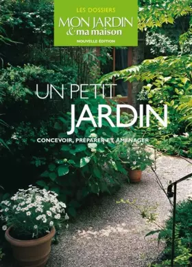 Couverture du produit · Un petit jardin: Concevoir, préparer et aménager