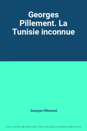 Couverture du produit · Georges Pillement. La Tunisie inconnue