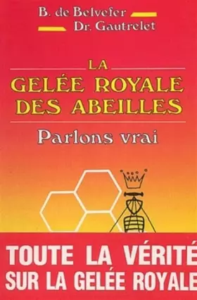 Couverture du produit · La Gelée royale des abeilles : Parlons vrai