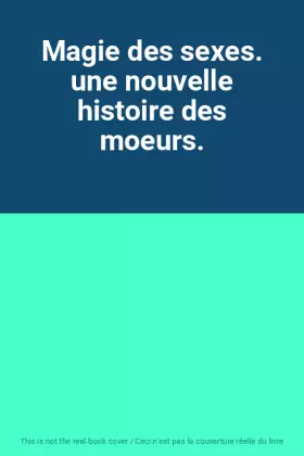 Couverture du produit · Magie des sexes. une nouvelle histoire des moeurs.
