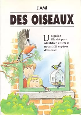 Couverture du produit · l'ami des oiseaux (un guide illustre pour identifier ,attirer et nourir 24 especes d'oiseaux)