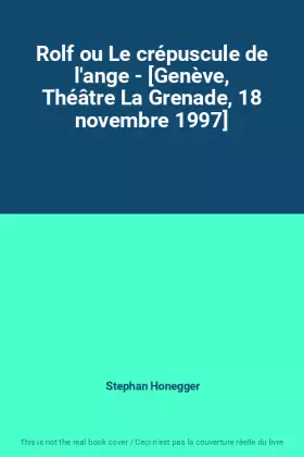 Couverture du produit · Rolf ou Le crépuscule de l'ange - [Genève, Théâtre La Grenade, 18 novembre 1997]