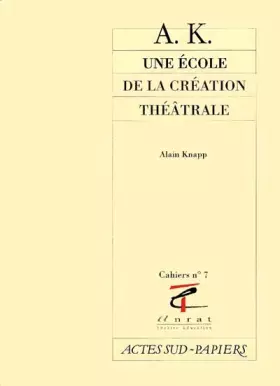 Couverture du produit · A.K. une école de la création théâtrale. Cahier ANRAT, numéro 7