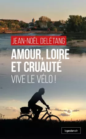 Couverture du produit · Amour, Loire et cruauté - Vive le vélo !