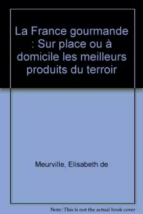 Couverture du produit · La France gourmande : Sur place ou à domicile les meilleurs produits du terroir