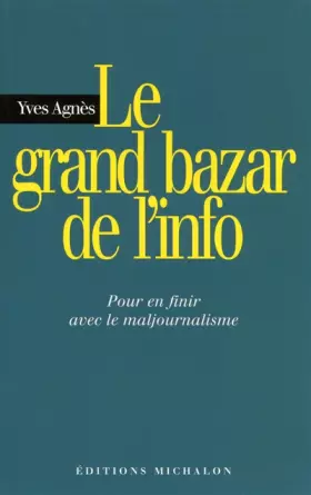 Couverture du produit · Le grand bazar de l'info : Pour en finir avec le maljournalisme