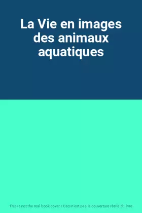 Couverture du produit · La Vie en images des animaux aquatiques