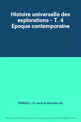 Couverture du produit · Histoire universelle des explorations - T. 4 Epoque contemporaine