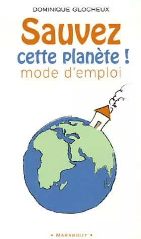 Couverture du produit · "Sauvez cette planète !" Mode d'emploi : 512 gestes simples et attitudes douces pour agir