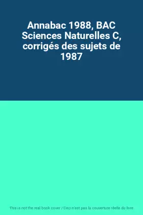 Couverture du produit · Annabac 1988, BAC Sciences Naturelles C, corrigés des sujets de 1987