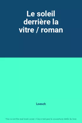 Couverture du produit · Le soleil derrière la vitre / roman