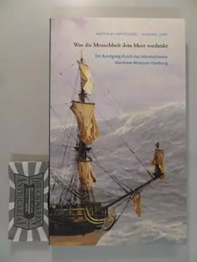Couverture du produit · Was die Menschheit dem Meer verdankt, Ein Rundgang durch das Internationale Maritime Museum Hamburg, Mit vielen Abb.,