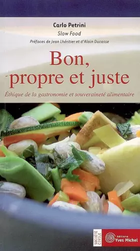 Couverture du produit · Bon, propre et juste : Ethique de la gastronomie et souveraineté alimentaire