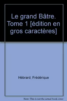 Couverture du produit · Le grand Bâtre. Tome 1 [édition en gros caractères]