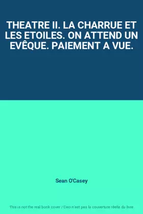 Couverture du produit · THEATRE II. LA CHARRUE ET LES ETOILES. ON ATTEND UN EVÊQUE. PAIEMENT A VUE.