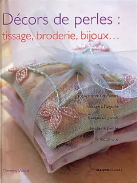 Couverture du produit · Décors de perles : tissages, broderie, bijoux. : : tissage avec un metier à l'aiguille, franges et glands, broderie perlée, fil