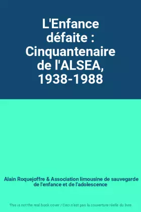 Couverture du produit · L'Enfance défaite : Cinquantenaire de l'ALSEA, 1938-1988
